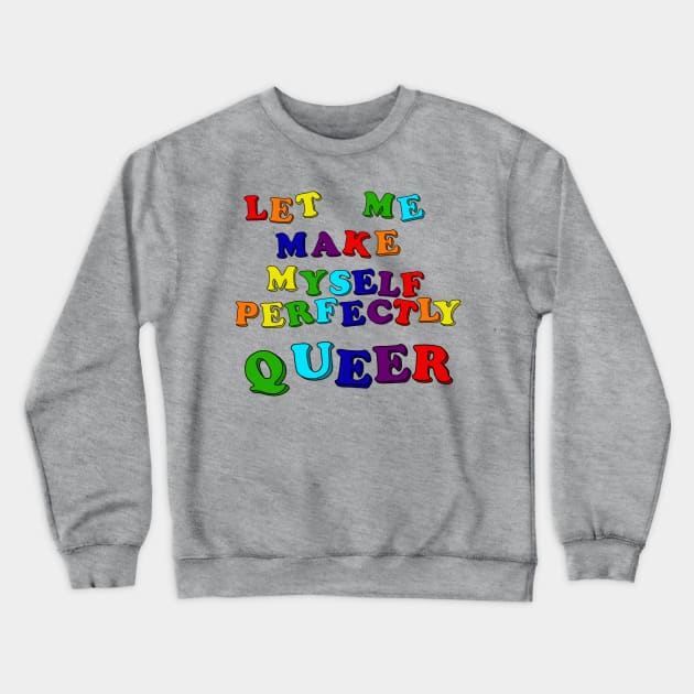 Let Me Make Myself Perfectly Queer Crewneck Sweatshirt by RawChromeDesign